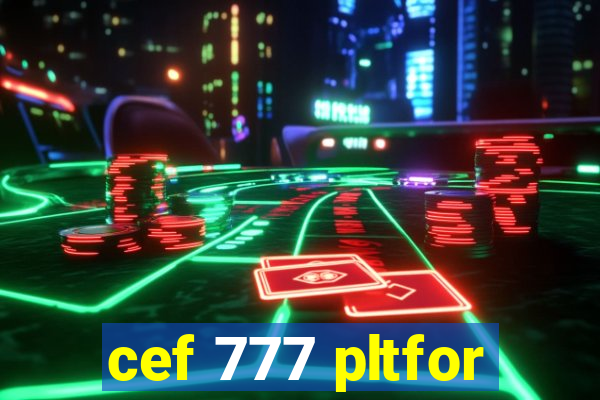 cef 777 pltfor